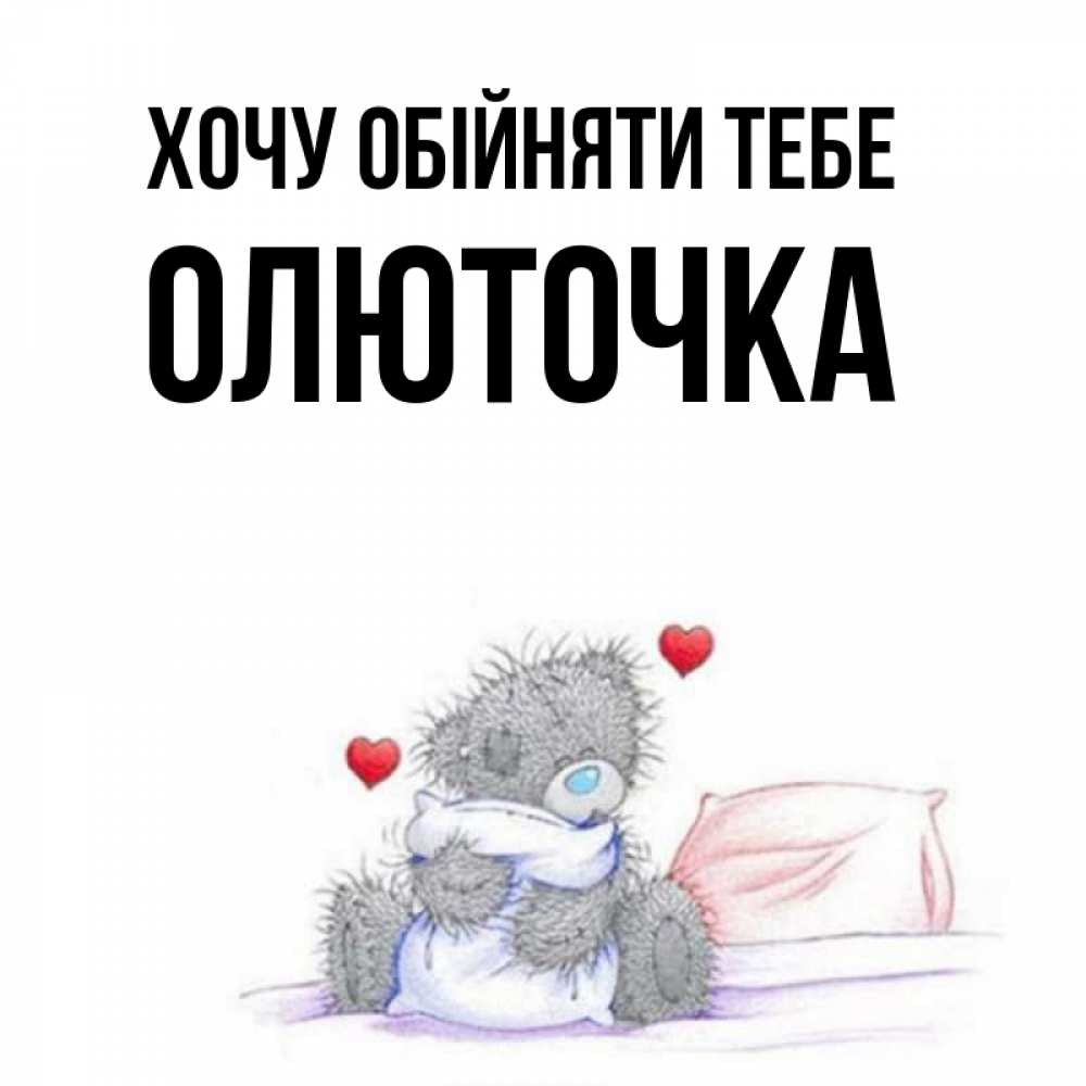 Открытка на каждый день з підписом, Олюточка Хочу обійняти тебе сердечки мишка Тедди и кроватка Прикольна листівка з побажанням онлайн скачати безкоштовно 