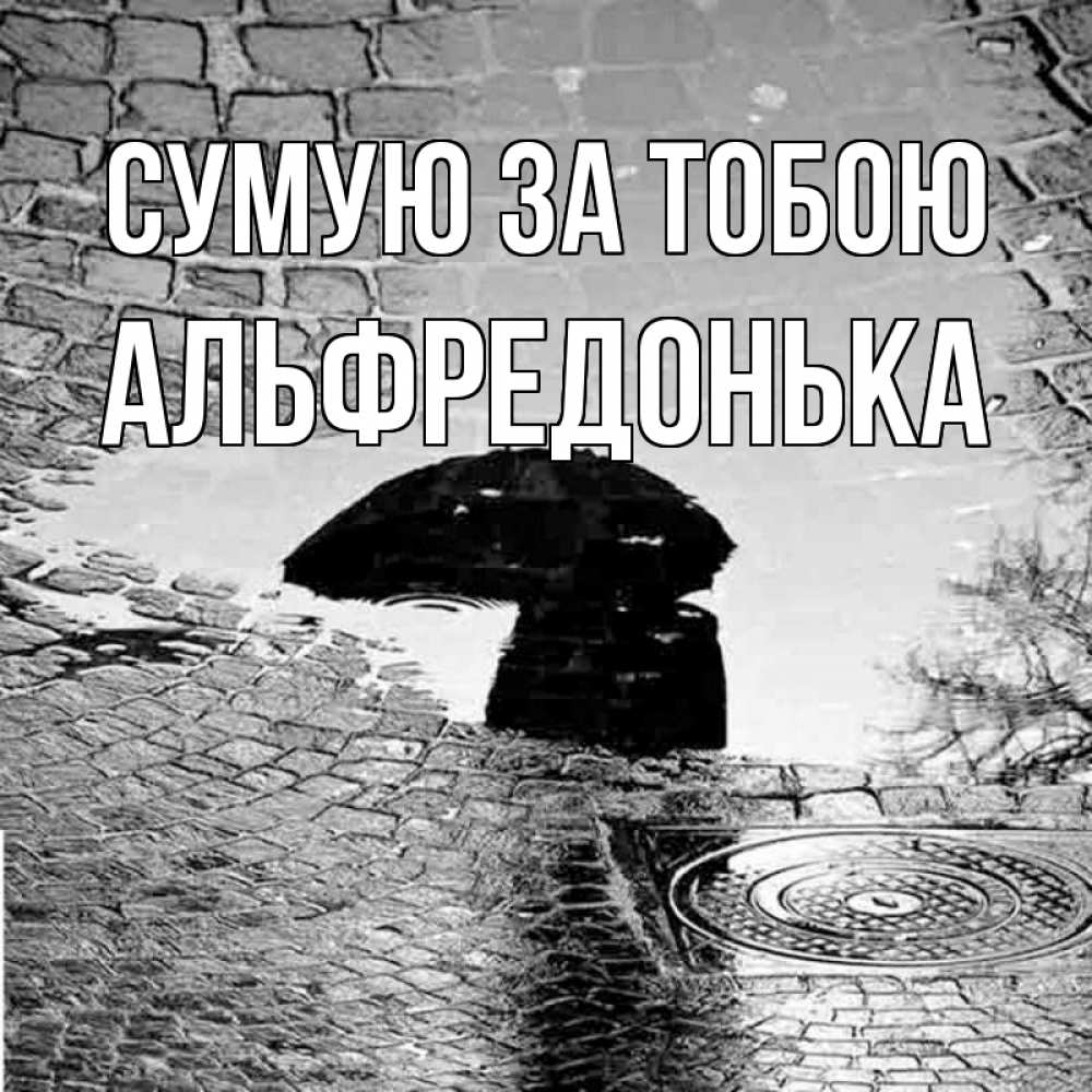 Открытка на каждый день з підписом, Альфредонька Сумую за тобою зонт люк Прикольна листівка з побажанням онлайн скачати безкоштовно 
