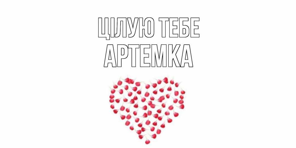 Открытка на каждый день з підписом, Артемка Цілую тебе сердце Прикольна листівка з побажанням онлайн скачати безкоштовно 