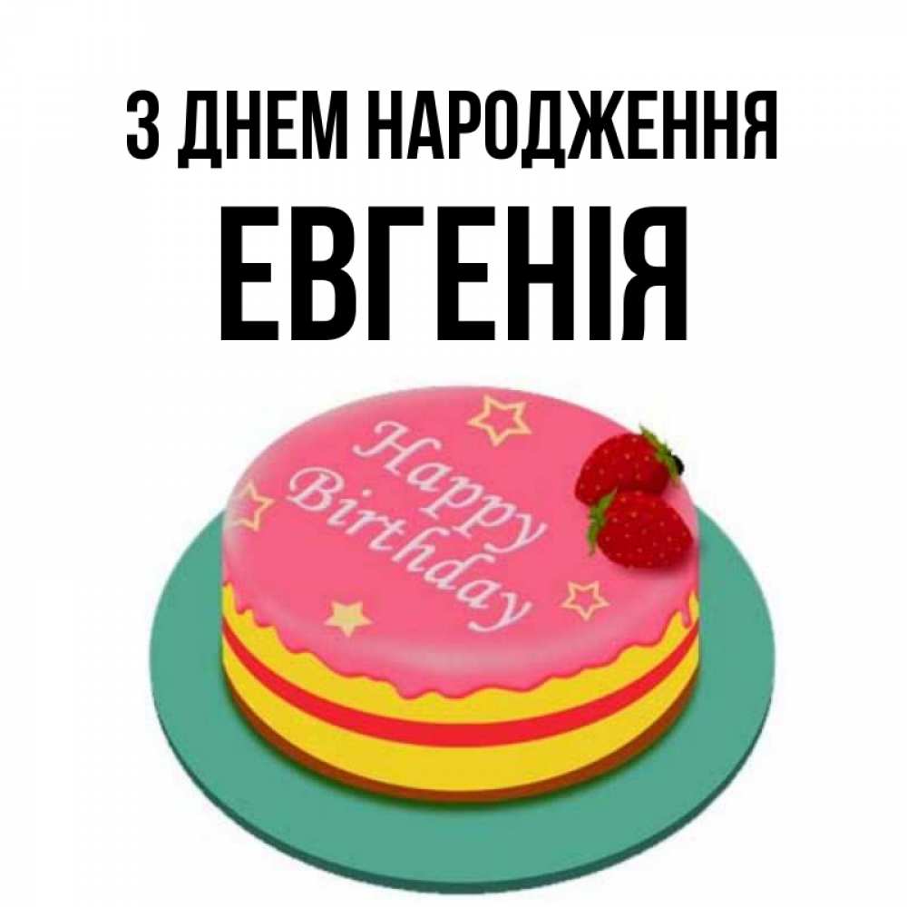 Открытка на каждый день з підписом, Евгенія З Днем народження торт, клубника, днюха Прикольна листівка з побажанням онлайн скачати безкоштовно 