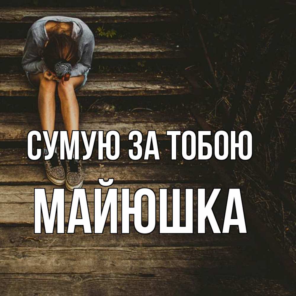 Открытка на каждый день з підписом, Майюшка Сумую за тобою грущу Прикольна листівка з побажанням онлайн скачати безкоштовно 