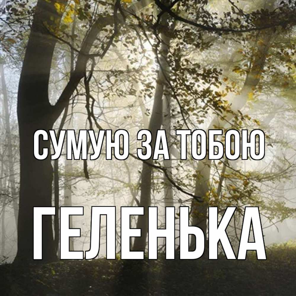 Открытка на каждый день з підписом, Геленька Сумую за тобою грустно Прикольна листівка з побажанням онлайн скачати безкоштовно 