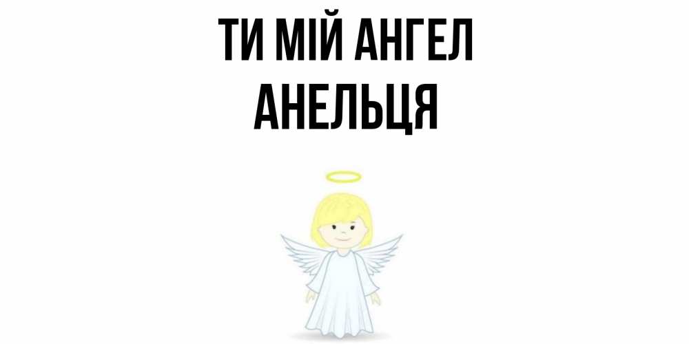 Открытка на каждый день з підписом, Анельця Ти мій ангел ангел Прикольна листівка з побажанням онлайн скачати безкоштовно 