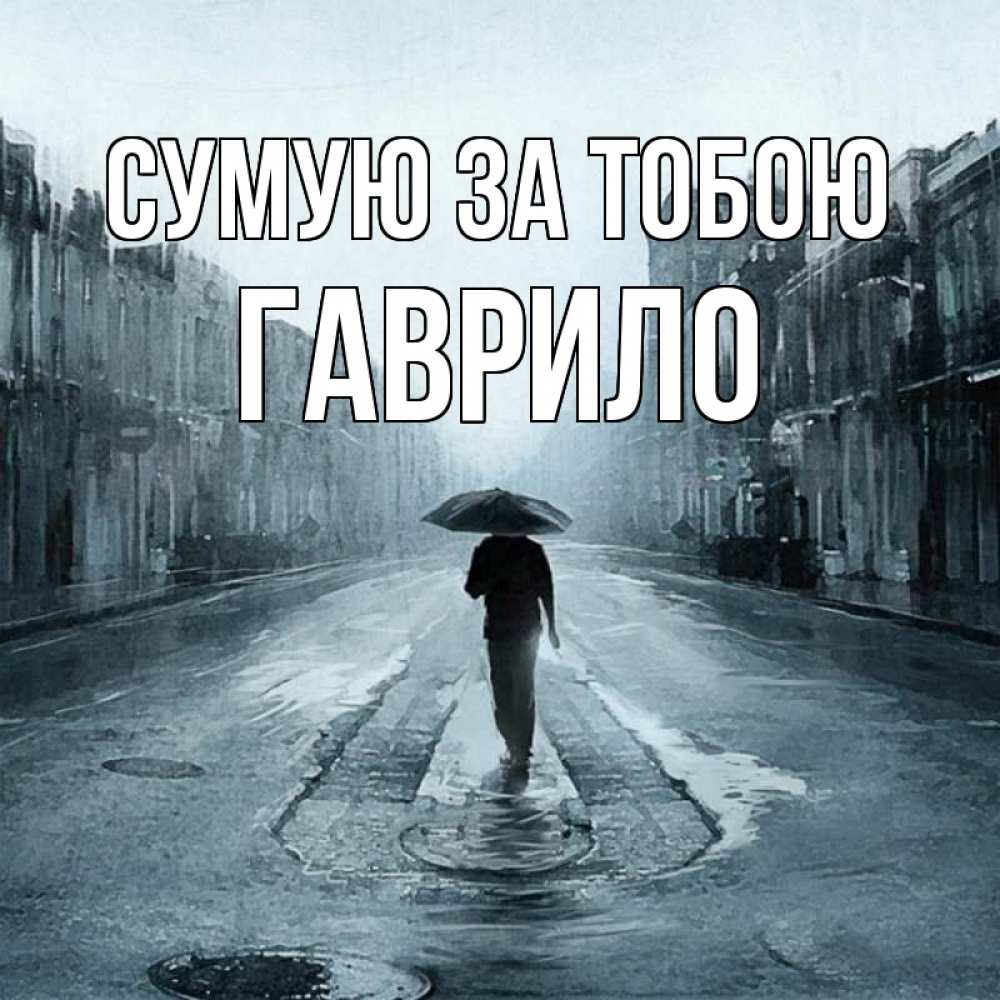 Открытка на каждый день з підписом, Гаврило Сумую за тобою мне плохо без тебя Прикольна листівка з побажанням онлайн скачати безкоштовно 