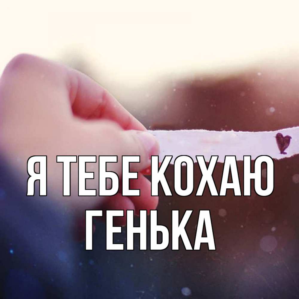 Открытка на каждый день з підписом, Генька Я тебе кохаю для тебя Прикольна листівка з побажанням онлайн скачати безкоштовно 