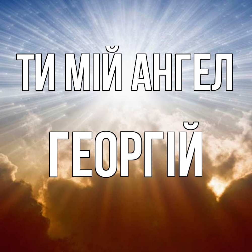 Открытка на каждый день з підписом, Георгій Ти мій ангел ангельский свет на небе Прикольна листівка з побажанням онлайн скачати безкоштовно 