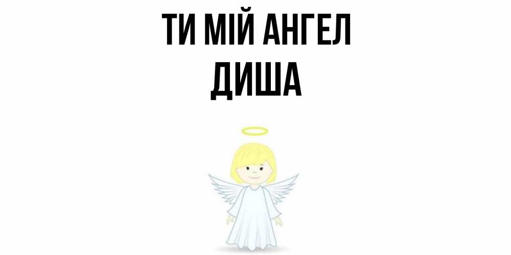 Открытка на каждый день з підписом, Диша Ти мій ангел ангел Прикольна листівка з побажанням онлайн скачати безкоштовно 
