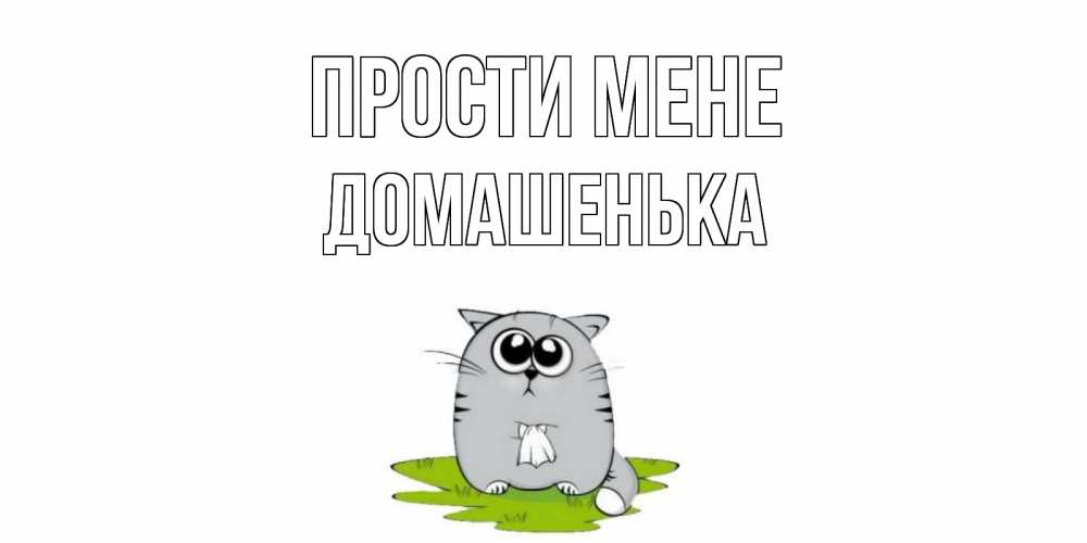 Открытка на каждый день з підписом, Домашенька Прости мене открытка с котиком просящим прощения Прикольна листівка з побажанням онлайн скачати безкоштовно 