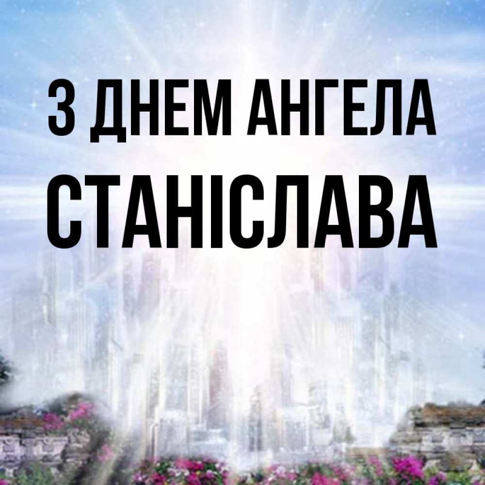 Открытка на каждый день з підписом, Станіслава З Днем ангела небесный свет Прикольна листівка з побажанням онлайн скачати безкоштовно 
