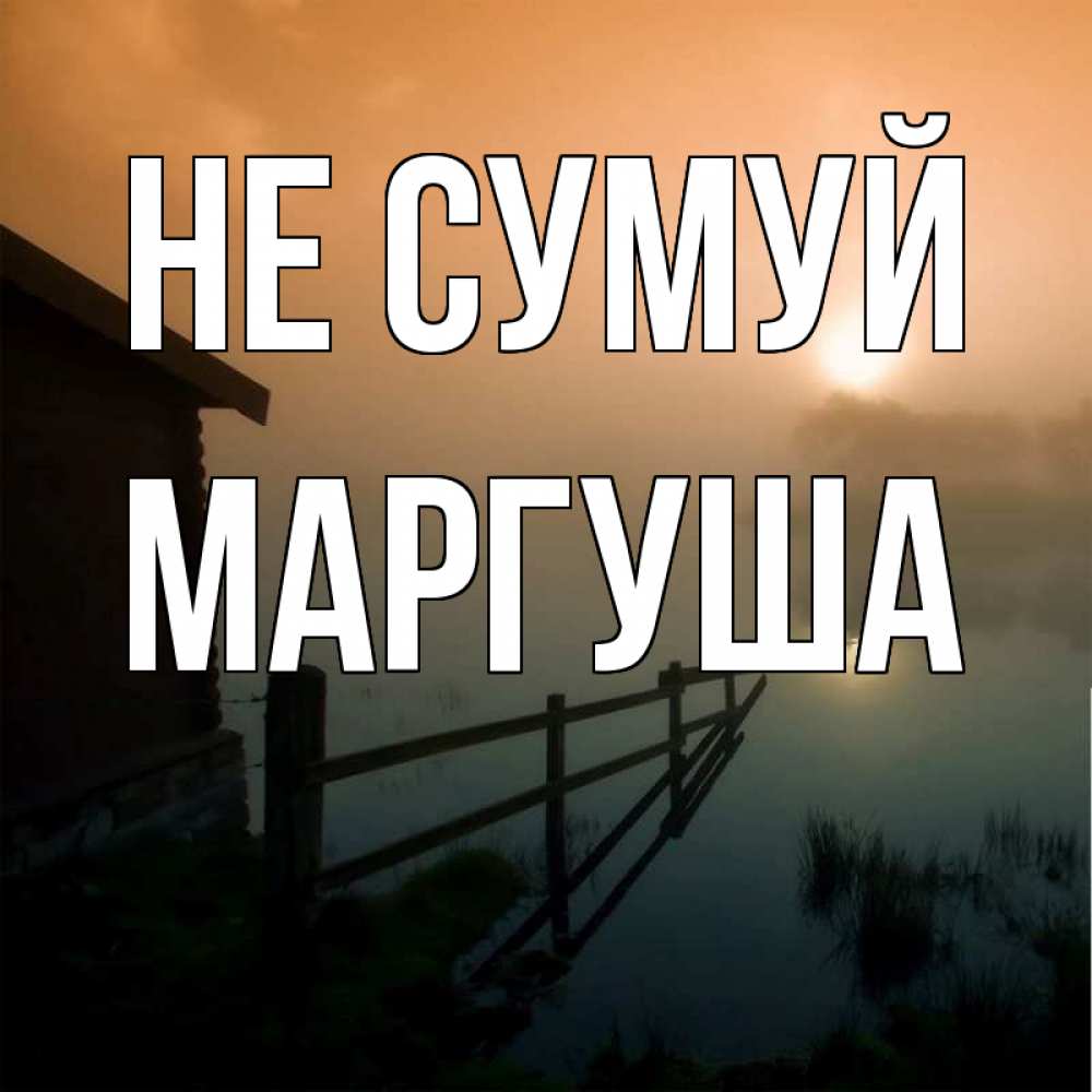 Открытка на каждый день з підписом, Маргуша Не сумуй дом у озера Прикольна листівка з побажанням онлайн скачати безкоштовно 