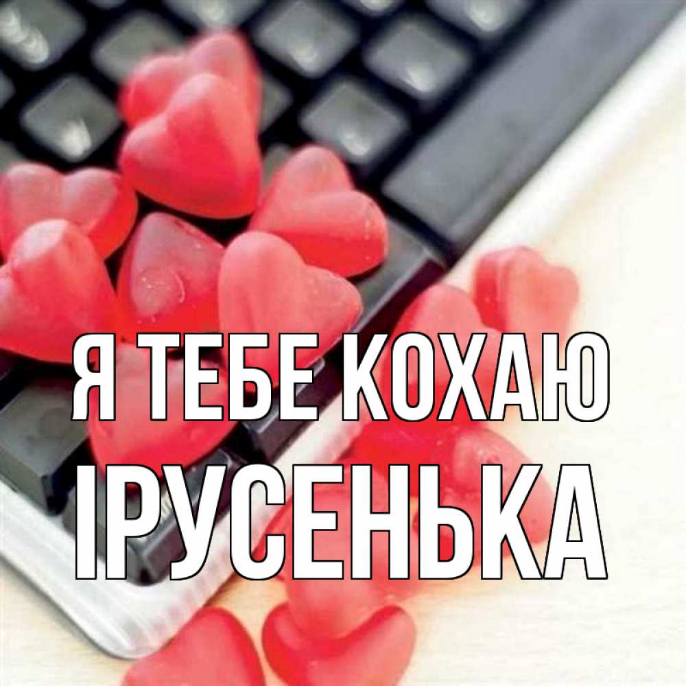 Открытка на каждый день з підписом, Ірусенька Я тебе кохаю конфеты в виде сердец Прикольна листівка з побажанням онлайн скачати безкоштовно 