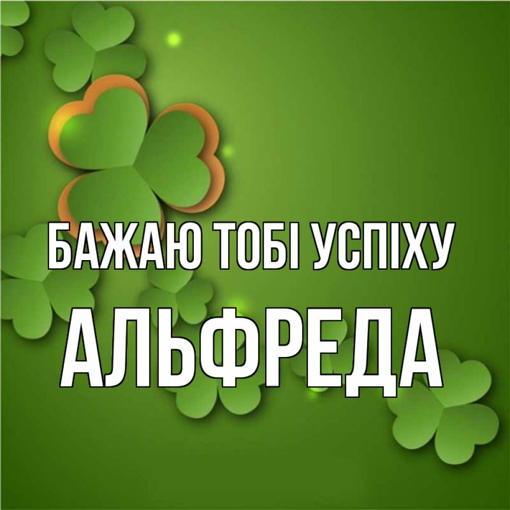Открытка на каждый день з підписом, Альфреда Бажаю тобі успіху много трехлистных листочков клевера Прикольна листівка з побажанням онлайн скачати безкоштовно 