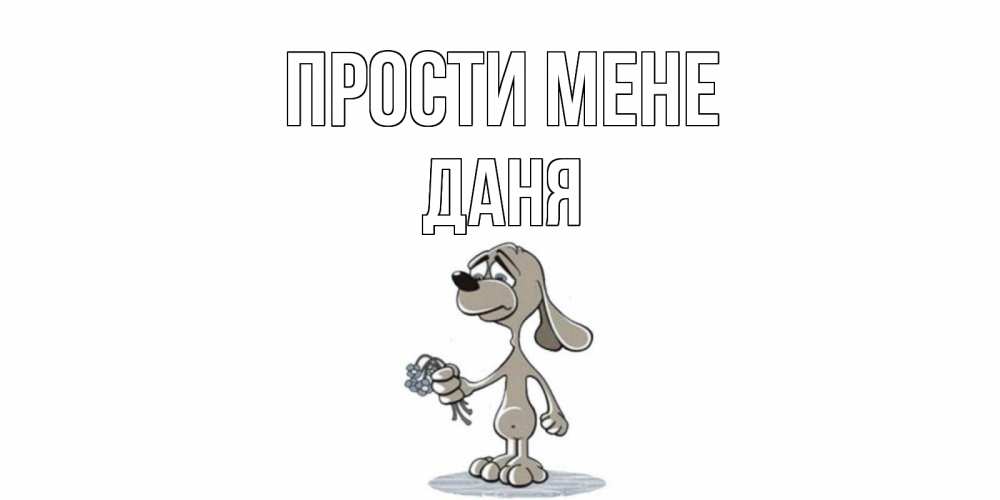 Открытка на каждый день з підписом, Даня Прости мене открытка прости меня серый пес Прикольна листівка з побажанням онлайн скачати безкоштовно 