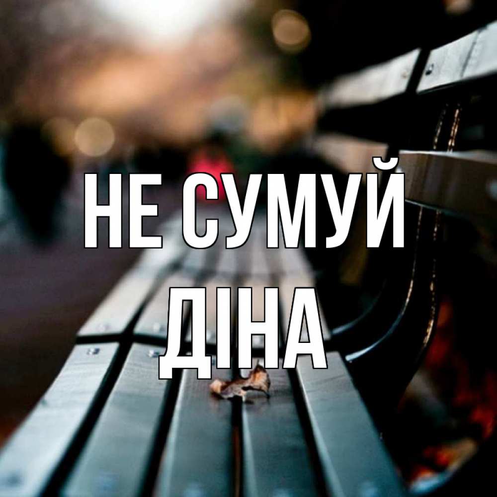 Открытка на каждый день з підписом, Діна Не сумуй размытый фон Прикольна листівка з побажанням онлайн скачати безкоштовно 