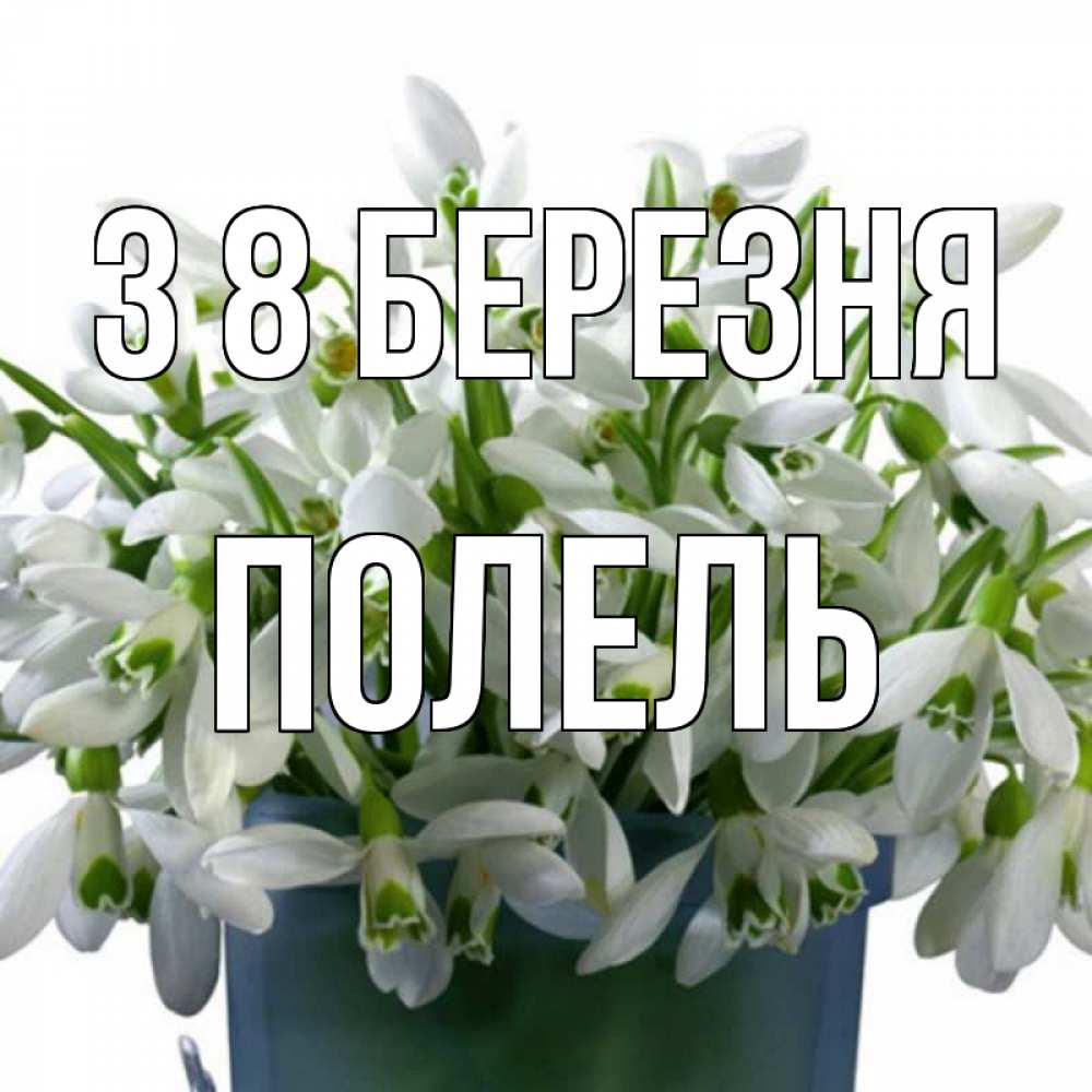 Открытка на каждый день з підписом, Полель З 8 БЕРЕЗНЯ цветы к международному женскому дню Прикольна листівка з побажанням онлайн скачати безкоштовно 