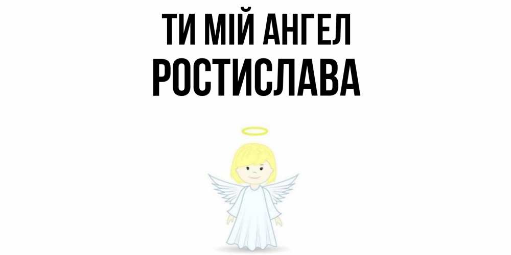 Открытка на каждый день з підписом, Ростислава Ти мій ангел ангел Прикольна листівка з побажанням онлайн скачати безкоштовно 
