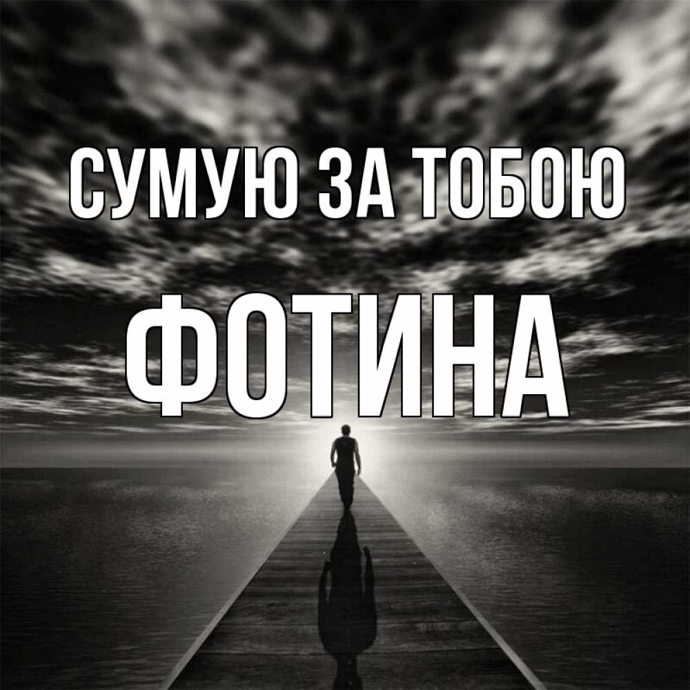 Открытка на каждый день з підписом, Фотина Сумую за тобою к тебе Прикольна листівка з побажанням онлайн скачати безкоштовно 