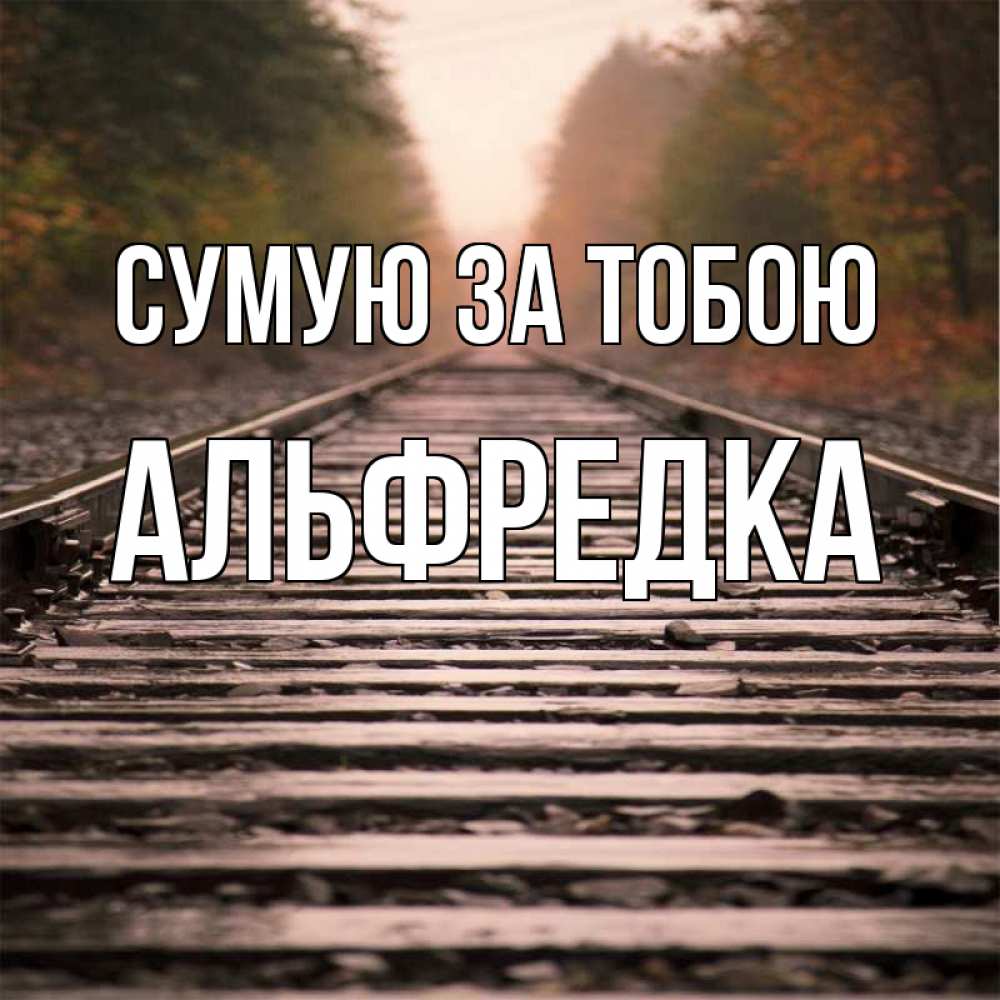 Открытка на каждый день з підписом, Альфредка Сумую за тобою приезжай Прикольна листівка з побажанням онлайн скачати безкоштовно 