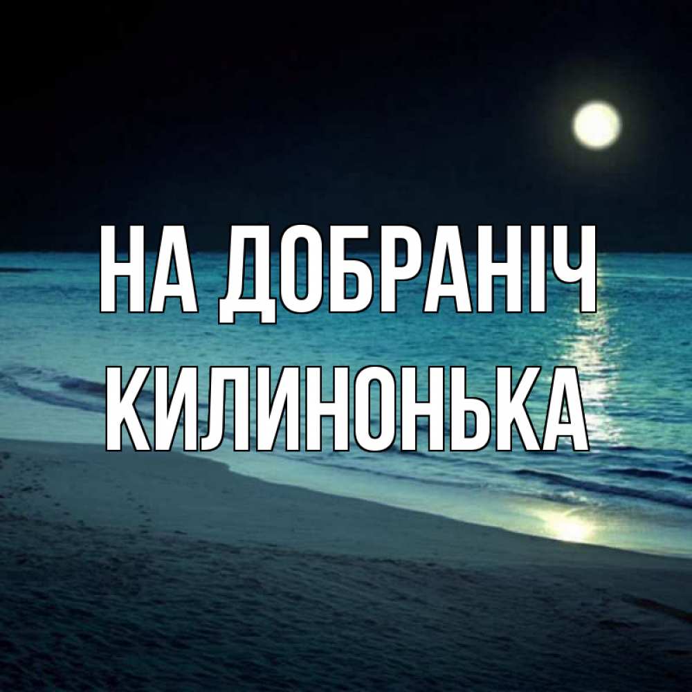 Открытка на каждый день з підписом, Килинонька На добраніч нежное море ночью Прикольна листівка з побажанням онлайн скачати безкоштовно 