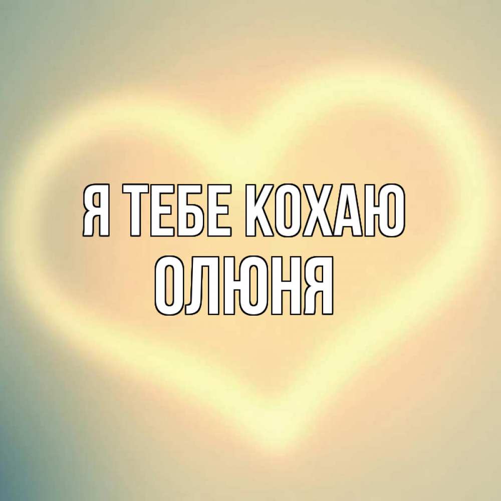 Открытка на каждый день з підписом, Олюня Я тебе кохаю сердце Прикольна листівка з побажанням онлайн скачати безкоштовно 