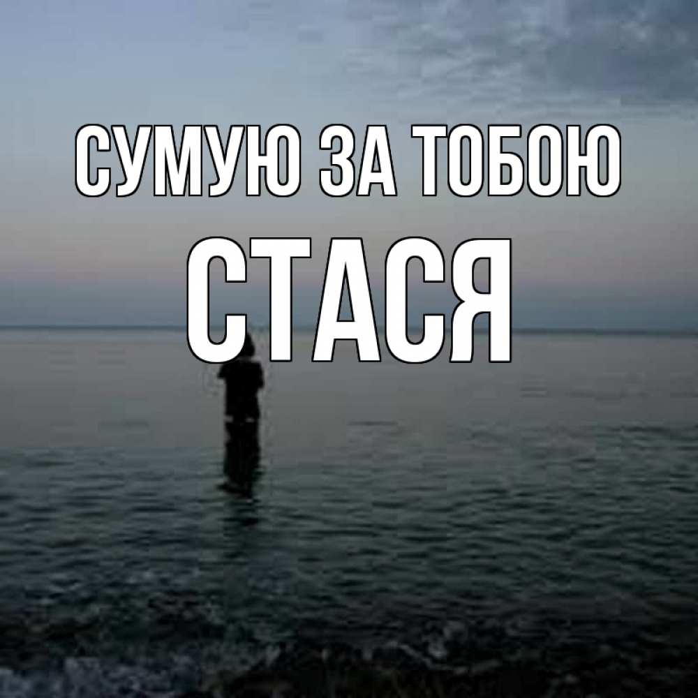 Открытка на каждый день з підписом, Стася Сумую за тобою скука Прикольна листівка з побажанням онлайн скачати безкоштовно 