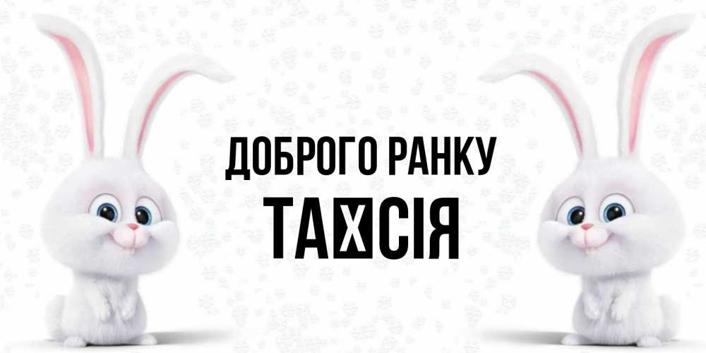 Открытка на каждый день з підписом, Таїсія Доброго ранку кролики с длинными ушками Прикольна листівка з побажанням онлайн скачати безкоштовно 
