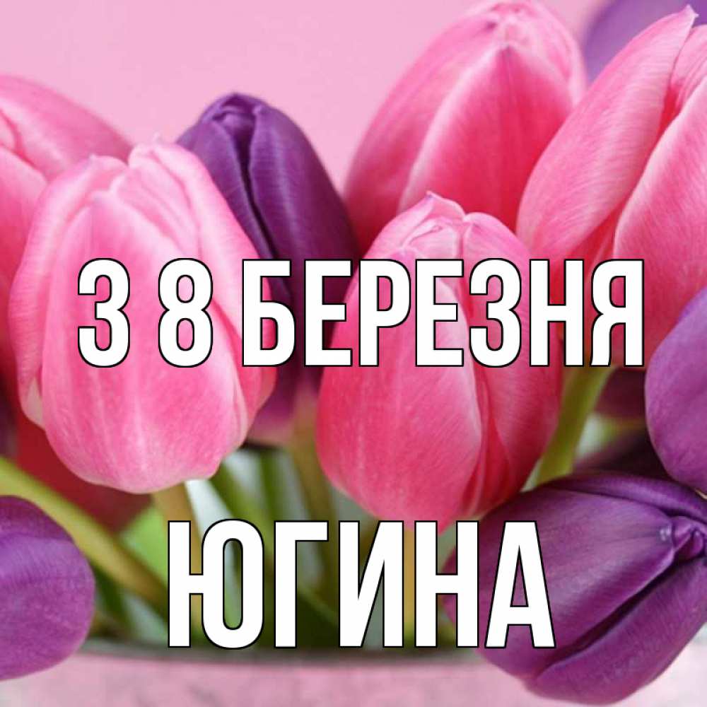 Открытка на каждый день з підписом, Югина З 8 БЕРЕЗНЯ маме 1 Прикольна листівка з побажанням онлайн скачати безкоштовно 