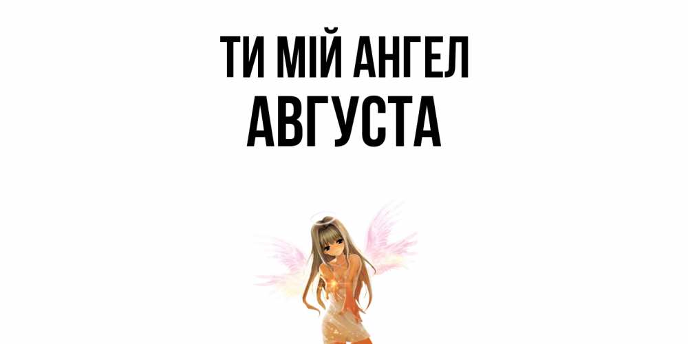 Открытка на каждый день з підписом, Августа Ти мій ангел ангел, аниме Прикольна листівка з побажанням онлайн скачати безкоштовно 