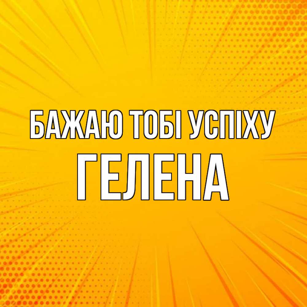 Открытка на каждый день з підписом, Гелена Бажаю тобі успіху фон Прикольна листівка з побажанням онлайн скачати безкоштовно 