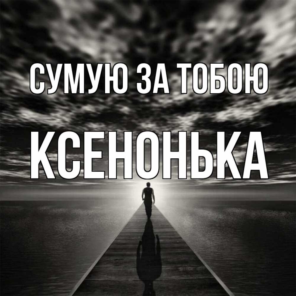 Открытка на каждый день з підписом, Ксенонька Сумую за тобою к тебе Прикольна листівка з побажанням онлайн скачати безкоштовно 