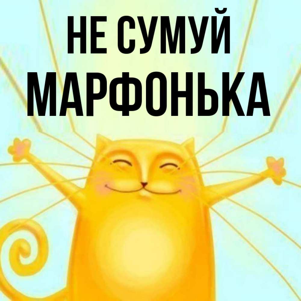Открытка на каждый день з підписом, Марфонька Не сумуй обнимашки усатые Прикольна листівка з побажанням онлайн скачати безкоштовно 