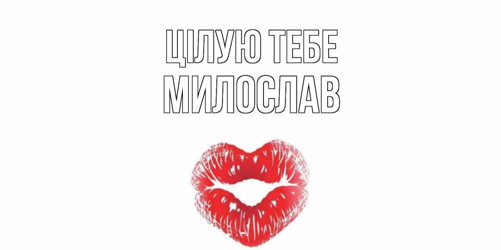 Открытка на каждый день з підписом, Милослав Цілую тебе поцелуй Прикольна листівка з побажанням онлайн скачати безкоштовно 
