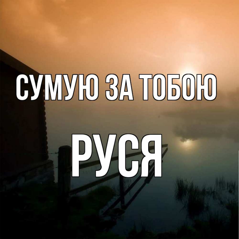 Открытка на каждый день з підписом, Руся Сумую за тобою приходи ко мне на чай Прикольна листівка з побажанням онлайн скачати безкоштовно 
