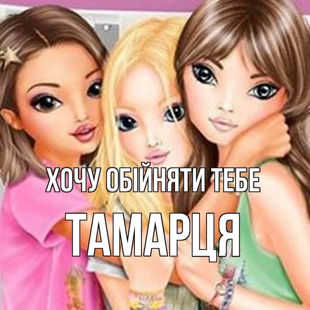 Открытка на каждый день з підписом, Тамарця Хочу обійняти тебе красивые девчонки Прикольна листівка з побажанням онлайн скачати безкоштовно 