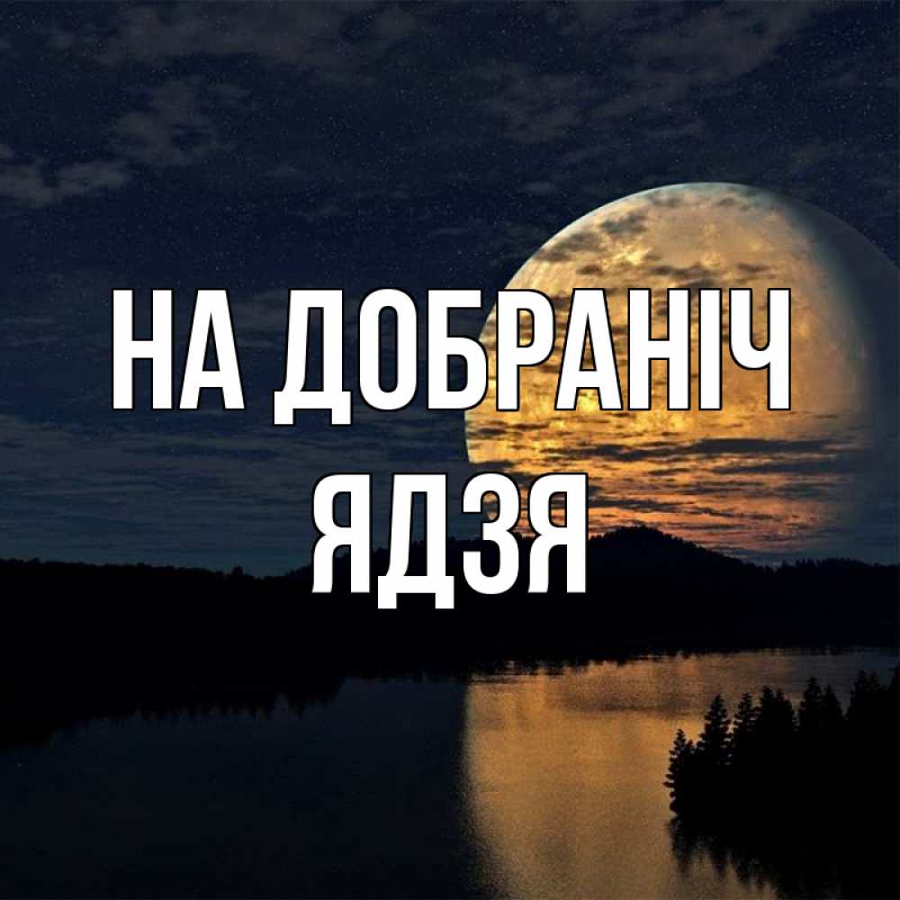 Открытка на каждый день з підписом, Ядзя На добраніч речка Прикольна листівка з побажанням онлайн скачати безкоштовно 