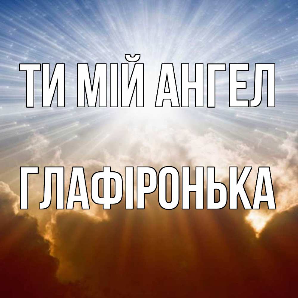 Открытка на каждый день з підписом, Глафіронька Ти мій ангел ангельский свет на небе Прикольна листівка з побажанням онлайн скачати безкоштовно 