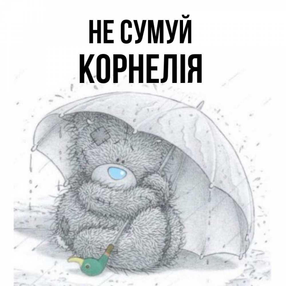 Открытка на каждый день з підписом, Корнелія Не сумуй спасите мишку Тедди Прикольна листівка з побажанням онлайн скачати безкоштовно 