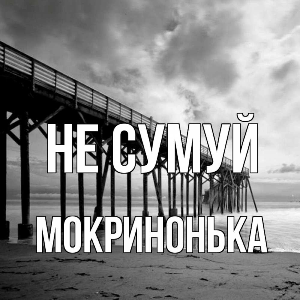 Открытка на каждый день з підписом, Мокринонька Не сумуй вода и пляж под мостом Прикольна листівка з побажанням онлайн скачати безкоштовно 