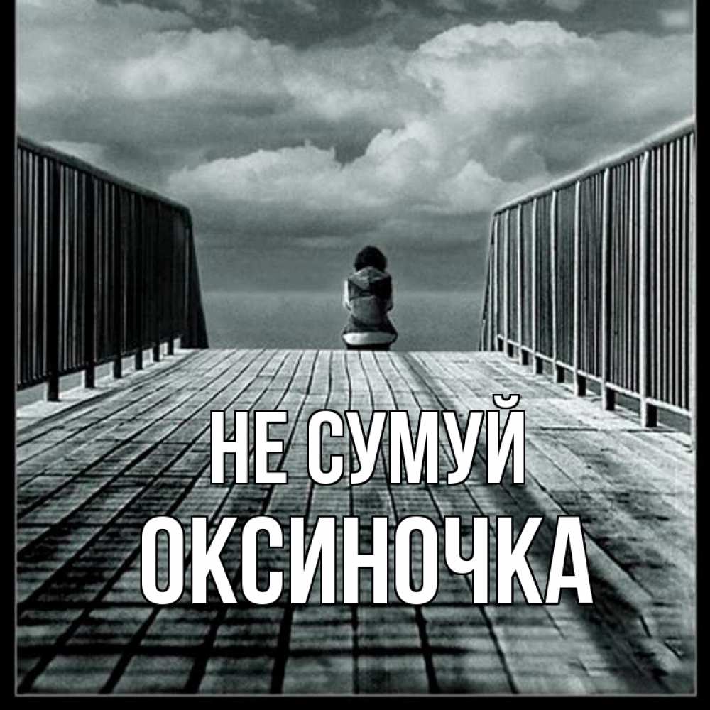 Открытка на каждый день з підписом, Оксиночка Не сумуй облака пирс забор 1 Прикольна листівка з побажанням онлайн скачати безкоштовно 