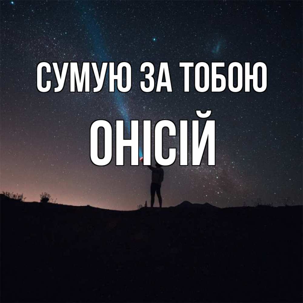 Открытка на каждый день з підписом, Онісій Сумую за тобою звезды и луч света Прикольна листівка з побажанням онлайн скачати безкоштовно 