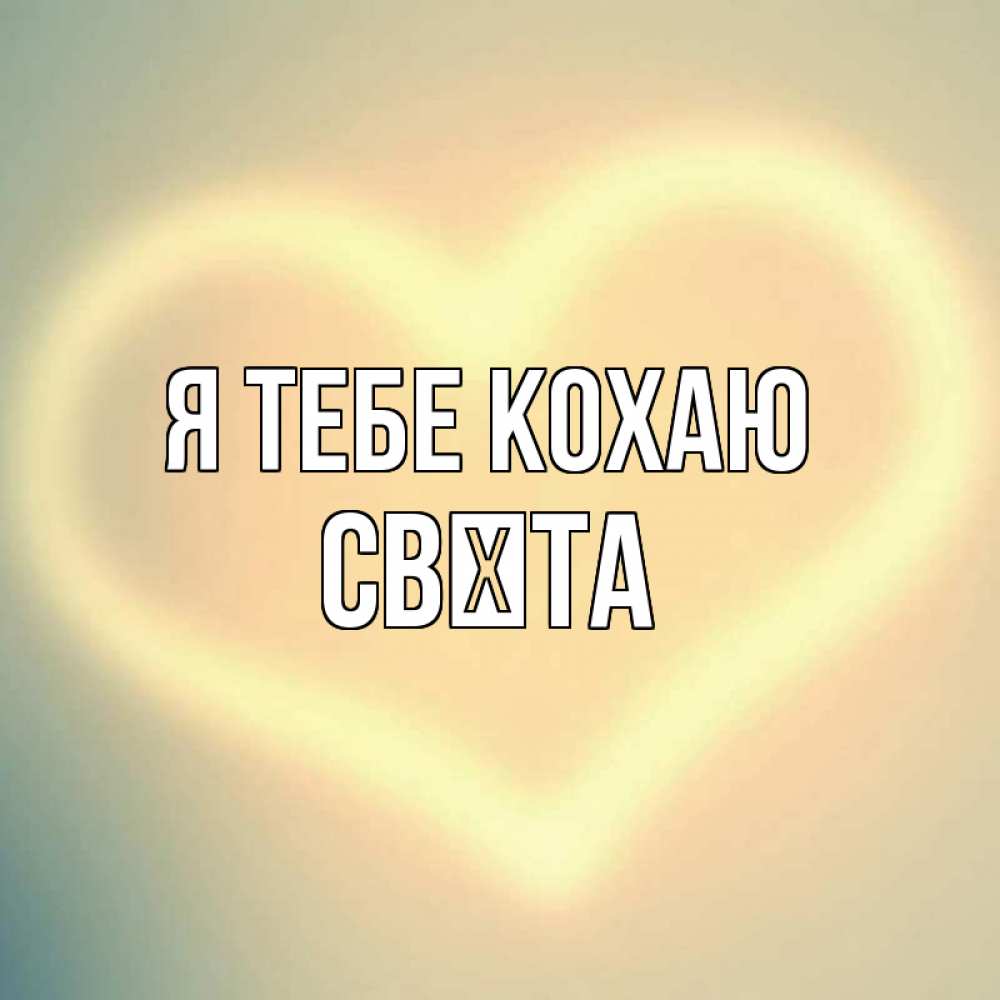 Открытка на каждый день з підписом, Свєта Я тебе кохаю сердце Прикольна листівка з побажанням онлайн скачати безкоштовно 