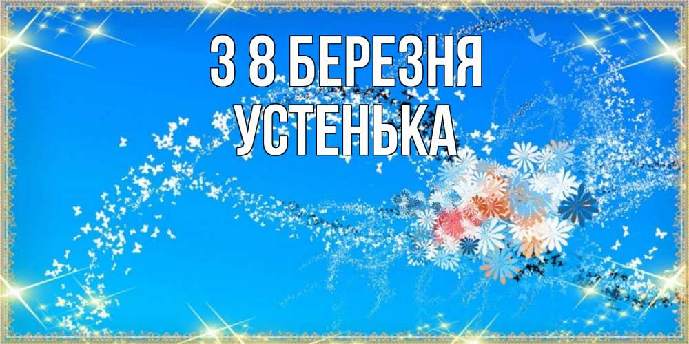 Открытка на каждый день з підписом, Устенька З 8 БЕРЕЗНЯ открытка с подписью к международному женскому дню Прикольна листівка з побажанням онлайн скачати безкоштовно 