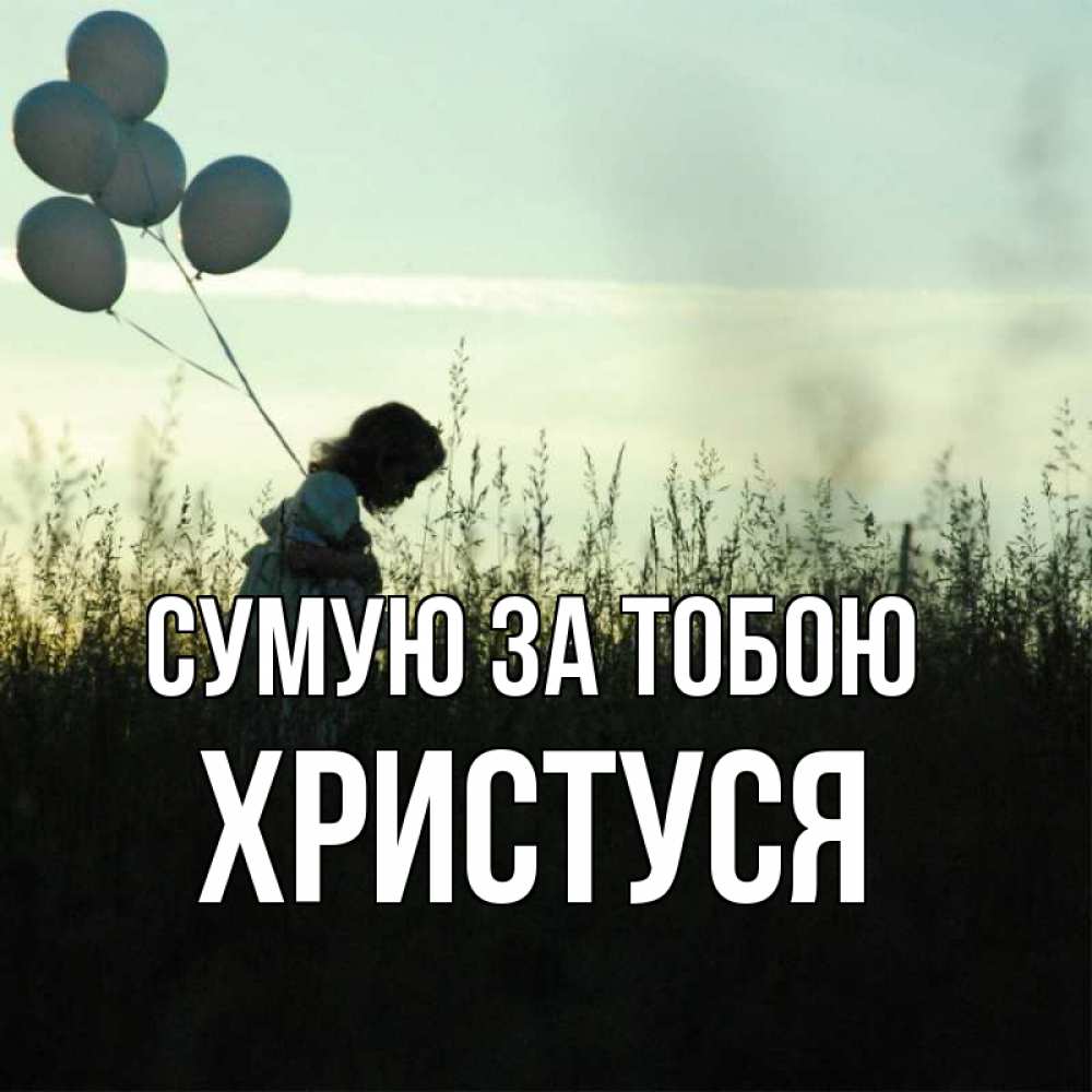 Открытка на каждый день з підписом, Христуся Сумую за тобою приходи ко мне и давай дружить Прикольна листівка з побажанням онлайн скачати безкоштовно 