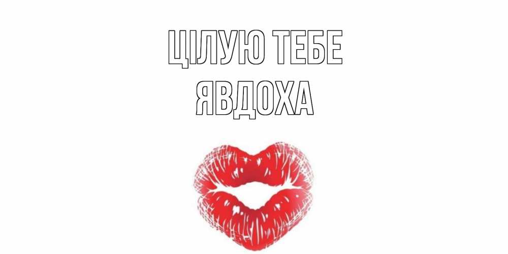 Открытка на каждый день з підписом, Явдоха Цілую тебе поцелуй Прикольна листівка з побажанням онлайн скачати безкоштовно 