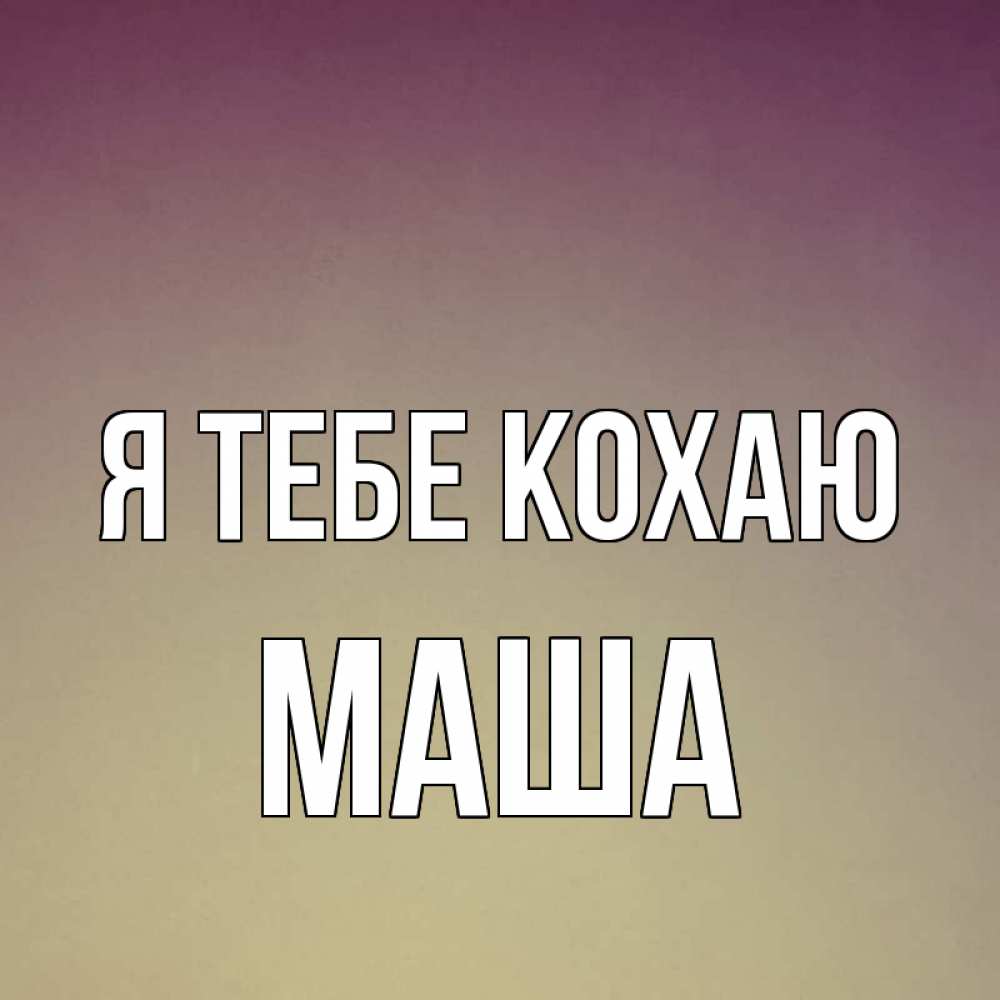 Открытка на каждый день з підписом, Маша Я тебе кохаю для любимой Прикольна листівка з побажанням онлайн скачати безкоштовно 
