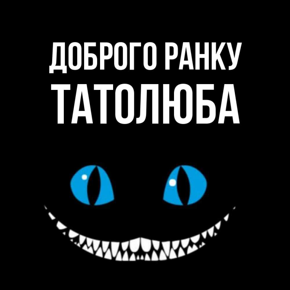 Открытка на каждый день з підписом, Татолюба Доброго ранку голубые глаза и зубки Прикольна листівка з побажанням онлайн скачати безкоштовно 
