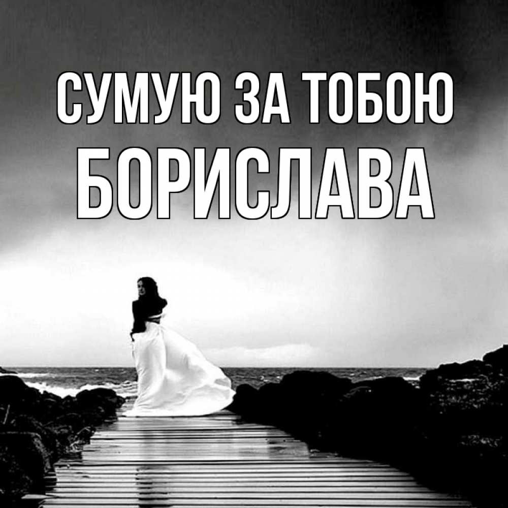 Открытка на каждый день з підписом, Борислава Сумую за тобою скучаю Прикольна листівка з побажанням онлайн скачати безкоштовно 