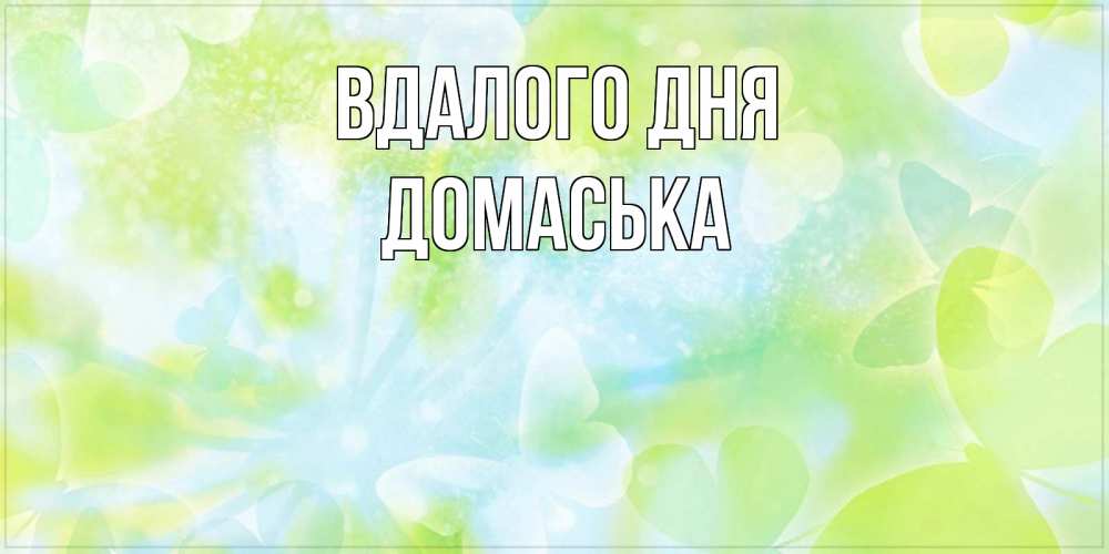 Открытка на каждый день з підписом, Домаська Вдалого дня абстрактная картинка с пожеланием прекрасного летнего дня Прикольна листівка з побажанням онлайн скачати безкоштовно 