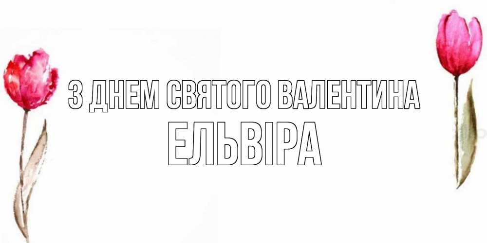 Открытка на каждый день з підписом, Ельвіра З Днем Святого Валентина Открытки на день всех влюбленных с тюльпанами акварелью Прикольна листівка з побажанням онлайн скачати безкоштовно 
