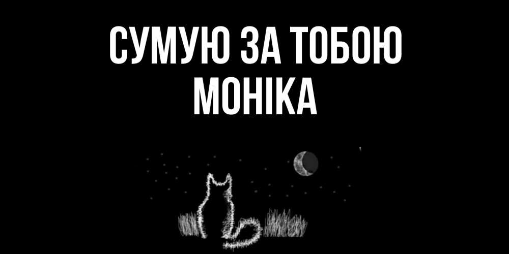 Открытка на каждый день з підписом, Моніка Сумую за тобою кот Прикольна листівка з побажанням онлайн скачати безкоштовно 